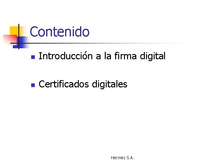 Contenido n Introducción a la firma digital n Certificados digitales Hermes S. A. 