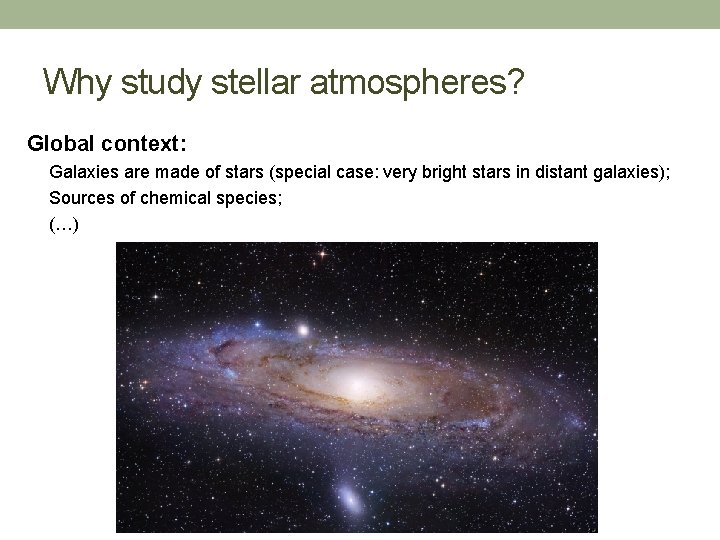 Why study stellar atmospheres? Global context: Galaxies are made of stars (special case: very