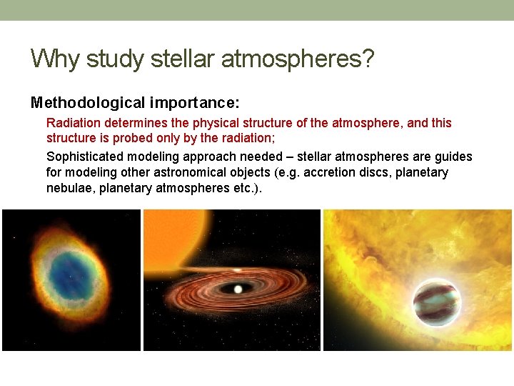 Why study stellar atmospheres? Methodological importance: Radiation determines the physical structure of the atmosphere,