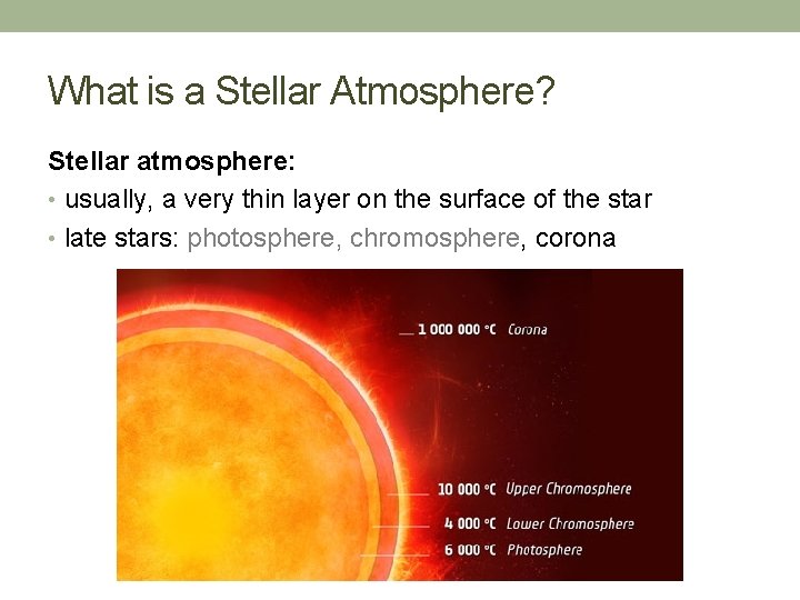 What is a Stellar Atmosphere? Stellar atmosphere: • usually, a very thin layer on