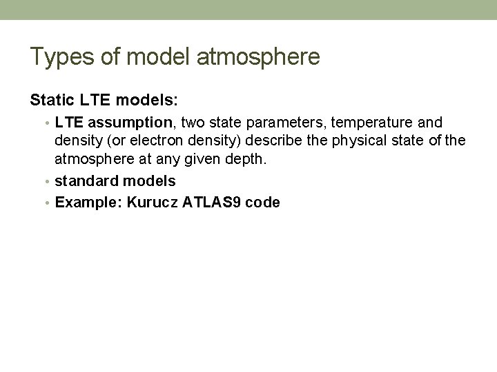 Types of model atmosphere Static LTE models: • LTE assumption, two state parameters, temperature