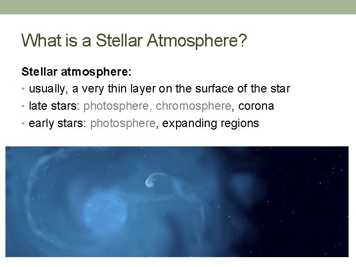 What is a Stellar Atmosphere? Stellar atmosphere: • usually, a very thin layer on