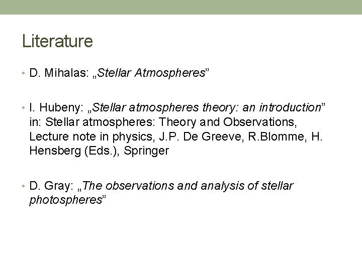 Literature • D. Mihalas: „Stellar Atmospheres” • I. Hubeny: „Stellar atmospheres theory: an introduction”