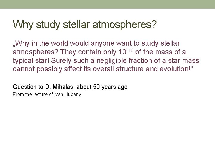Why study stellar atmospheres? „Why in the world would anyone want to study stellar