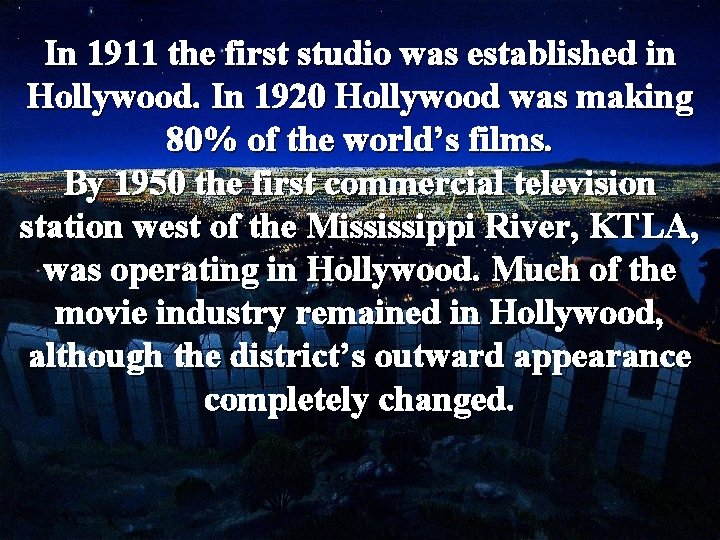 In 1911 the first studio was established in Hollywood. In 1920 Hollywood was making In 1911 the first studio was established in Hollywood. In 1920 Hollywood was making