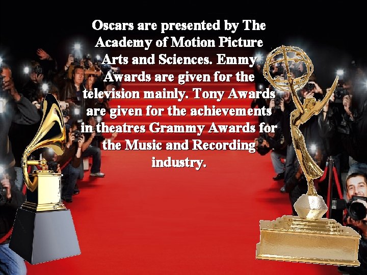 Oscars are presented by The Academy of Motion Picture Arts and Sciences. Emmy Awards Oscars are presented by The Academy of Motion Picture Arts and Sciences. Emmy Awards
