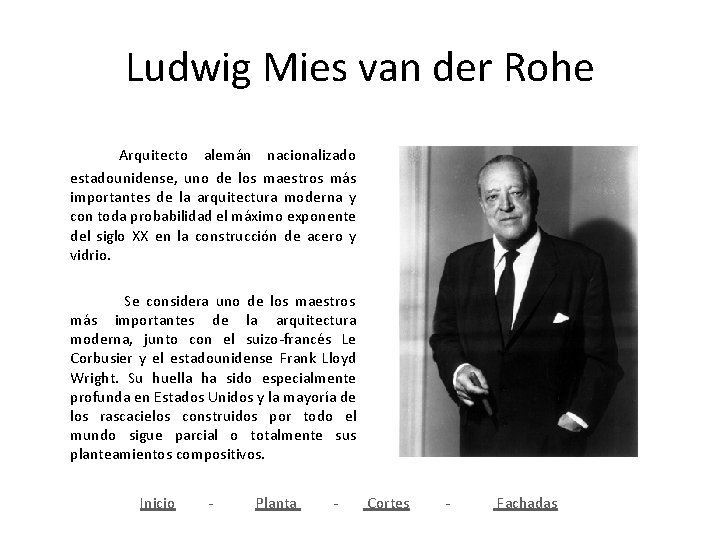 Ludwig Mies van der Rohe Arquitecto alemán nacionalizado estadounidense, uno de los maestros más