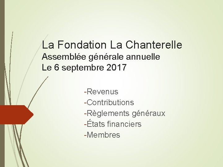 La Fondation La Chanterelle Assemblée générale annuelle Le 6 septembre 2017 -Revenus -Contributions -Règlements