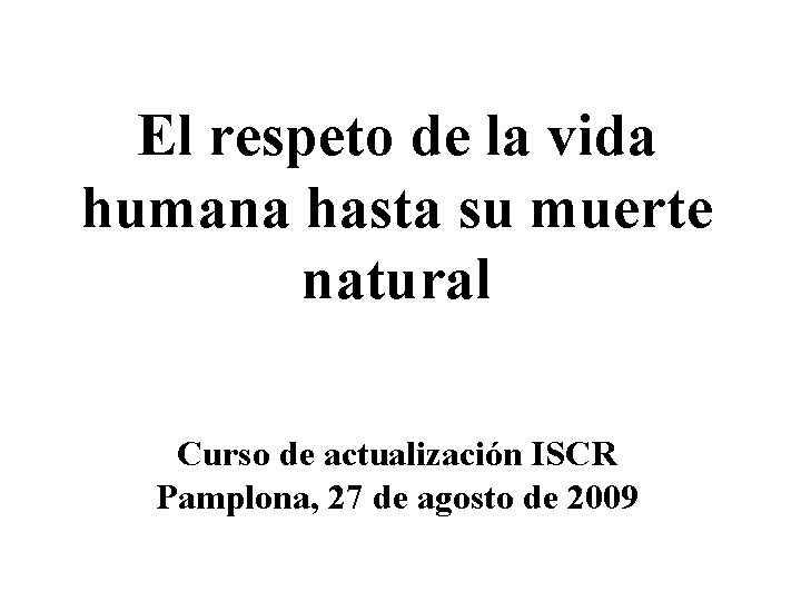 El respeto de la vida humana hasta su muerte natural Curso de actualización ISCR