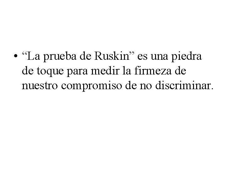  • “La prueba de Ruskin” es una piedra de toque para medir la