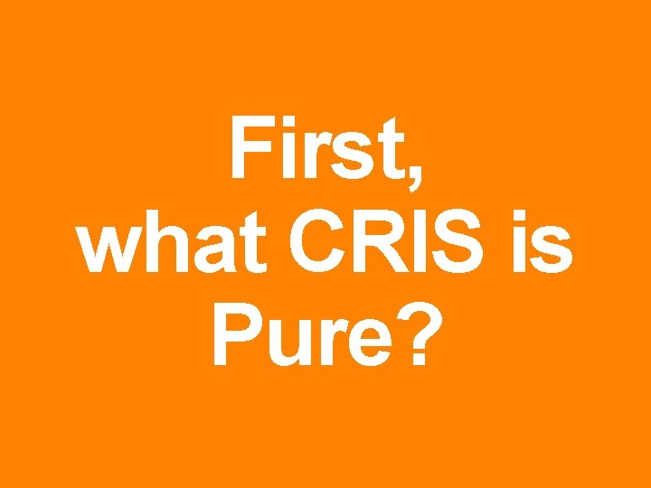 | First, what CRIS is Pure? 4 