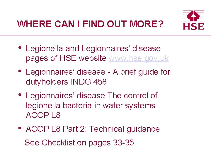 WHERE CAN I FIND OUT MORE? • Legionella and Legionnaires’ disease pages of HSE