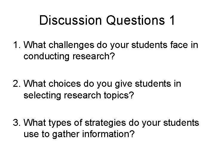 Discussion Questions 1 1. What challenges do your students face in conducting research? 2.