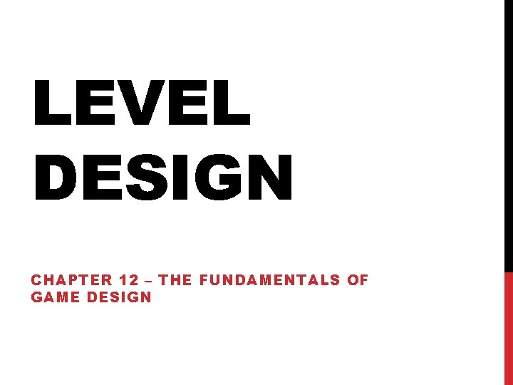 LEVEL DESIGN CHAPTER 12 – THE FUNDAMENTALS OF GAME DESIGN 