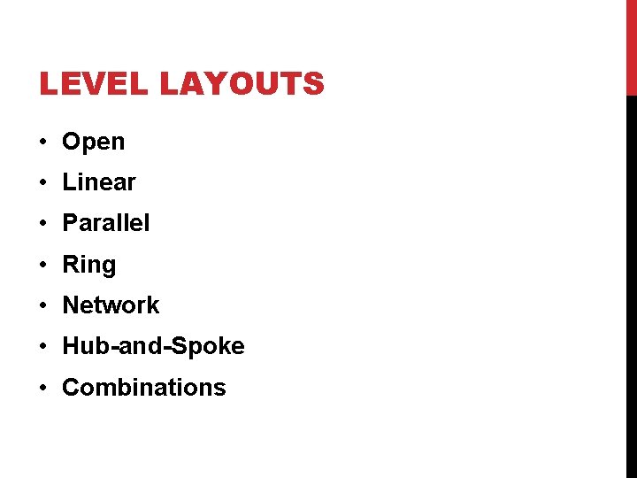 LEVEL LAYOUTS • Open • Linear • Parallel • Ring • Network • Hub-and-Spoke