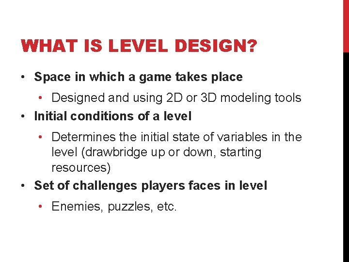 WHAT IS LEVEL DESIGN? • Space in which a game takes place • Designed