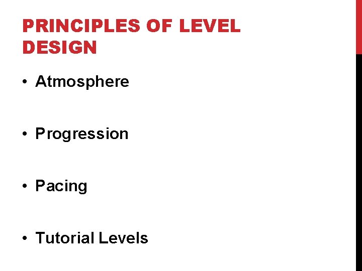 PRINCIPLES OF LEVEL DESIGN • Atmosphere • Progression • Pacing • Tutorial Levels 