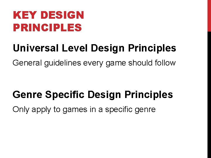 KEY DESIGN PRINCIPLES Universal Level Design Principles General guidelines every game should follow Genre