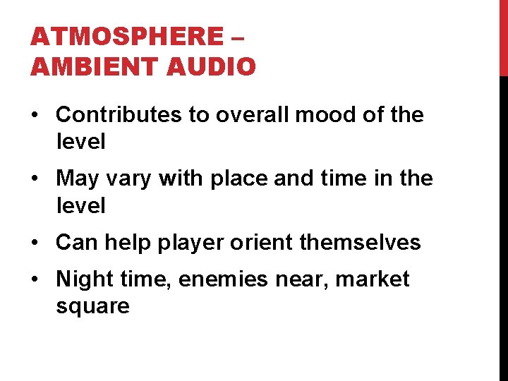 ATMOSPHERE – AMBIENT AUDIO • Contributes to overall mood of the level • May