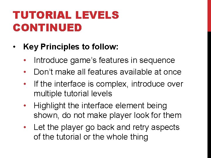 TUTORIAL LEVELS CONTINUED • Key Principles to follow: • Introduce game’s features in sequence