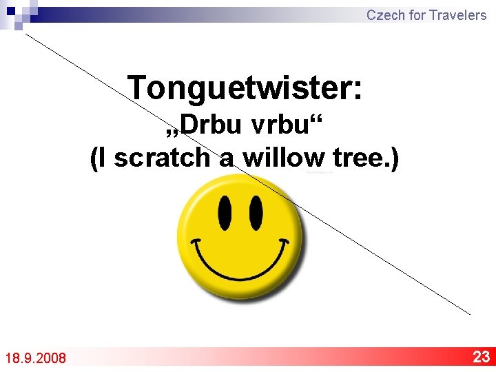 Czech for Travelers Tonguetwister: „Drbu vrbu“ (I scratch a willow tree. ) 18. 9.