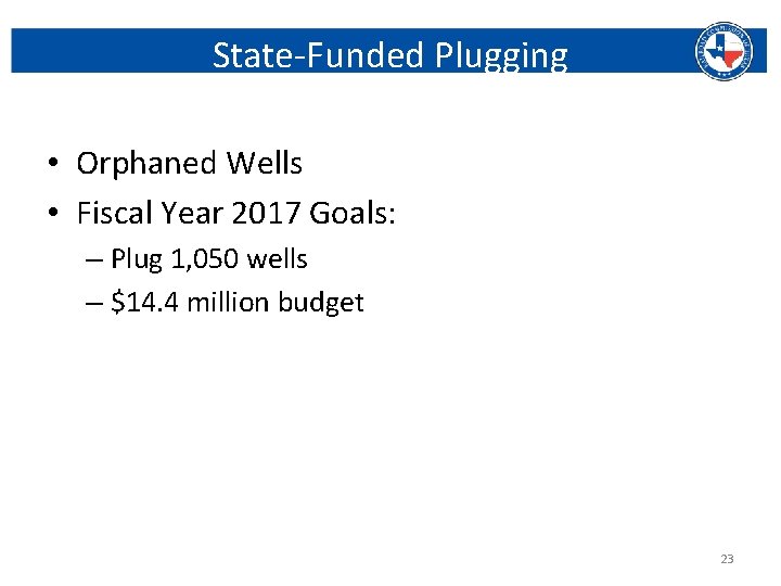 State-Funded Plugging • Orphaned Wells • Fiscal Year 2017 Goals: – Plug 1, 050