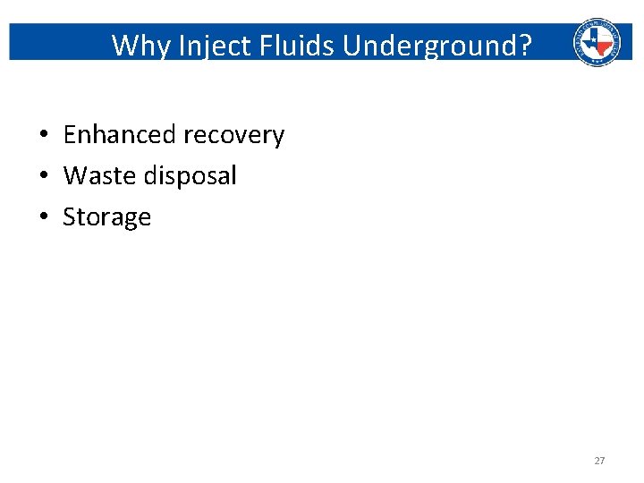 Why Inject Fluids Underground? • Enhanced recovery • Waste disposal • Storage Railroad Commission