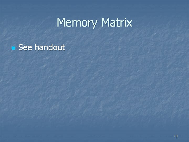 Memory Matrix n See handout 19 