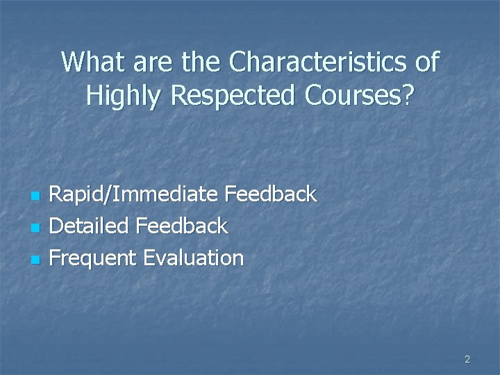 What are the Characteristics of Highly Respected Courses? n n n Rapid/Immediate Feedback Detailed