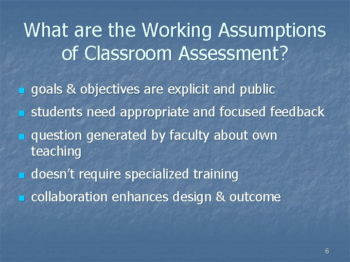 What are the Working Assumptions of Classroom Assessment? n goals & objectives are explicit