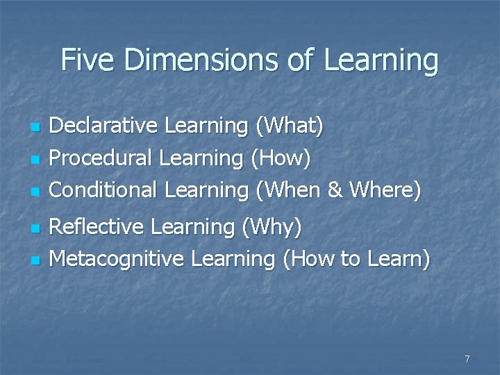 Five Dimensions of Learning n n n Declarative Learning (What) Procedural Learning (How) Conditional