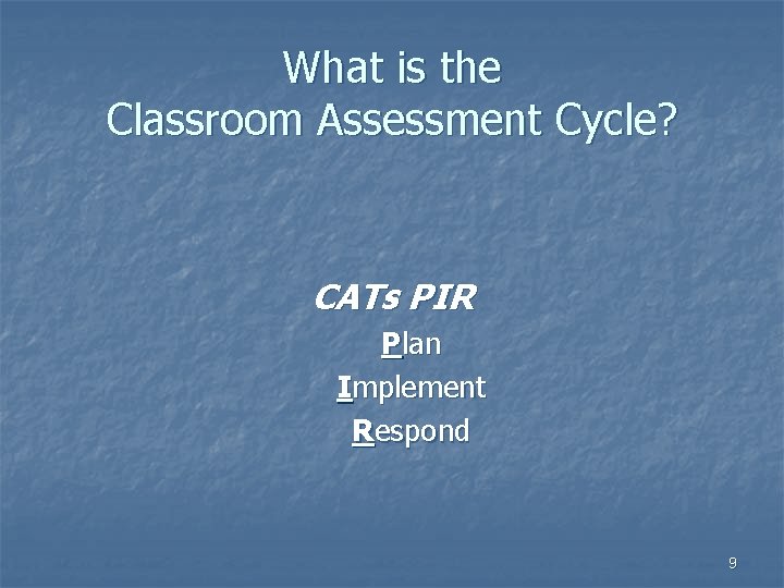 What is the Classroom Assessment Cycle? CATs PIR Plan Implement Respond 9 