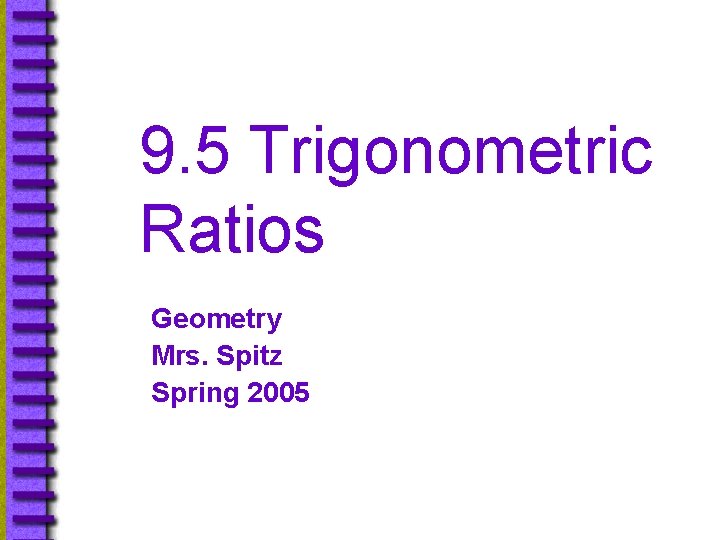 9. 5 Trigonometric Ratios Geometry Mrs. Spitz Spring 2005 