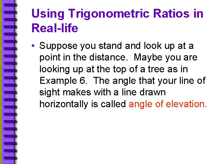 Using Trigonometric Ratios in Real-life • Suppose you stand look up at a point