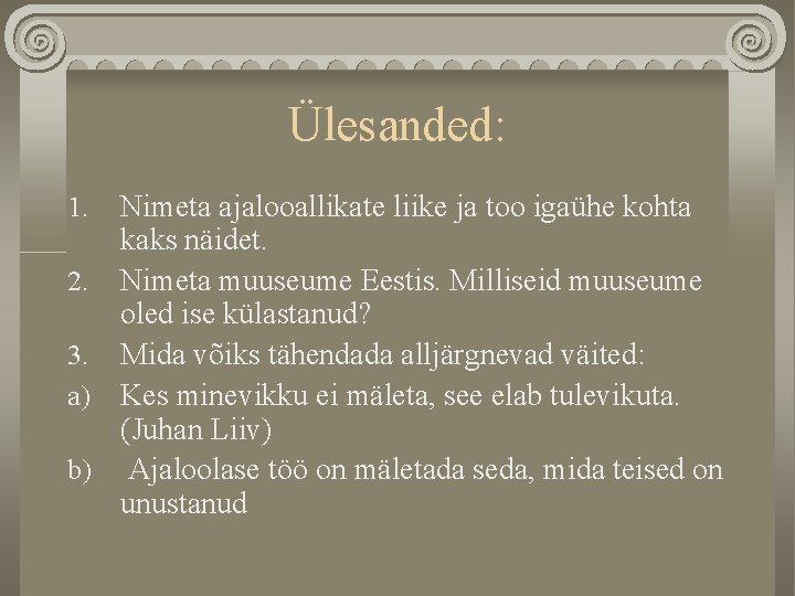 Ülesanded: Nimeta ajalooallikate liike ja too igaühe kohta kaks näidet. 2. Nimeta muuseume Eestis.