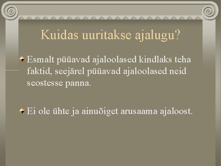 Kuidas uuritakse ajalugu? Esmalt püüavad ajaloolased kindlaks teha faktid, seejärel püüavad ajaloolased neid seostesse