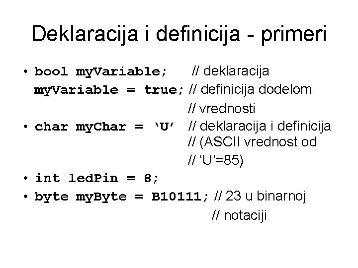 Deklaracija i definicija - primeri • bool my. Variable; // deklaracija my. Variable =