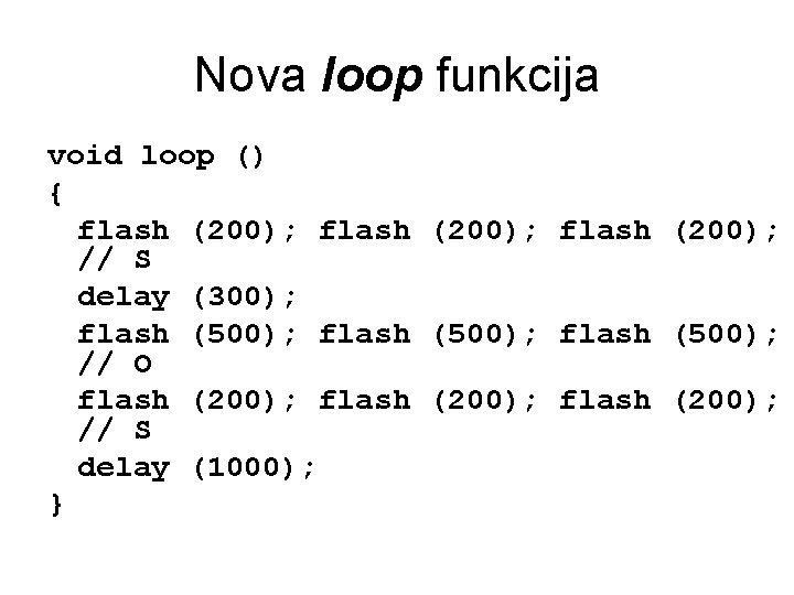 Nova loop funkcija void loop () { flash (200); // S delay (300); flash