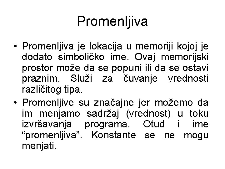 Promenljiva • Promenljiva je lokacija u memoriji kojoj je dodato simboličko ime. Ovaj memorijski