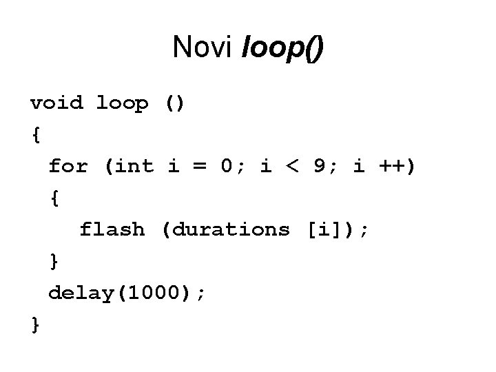 Novi loop() void loop () { for (int i = 0; i < 9;