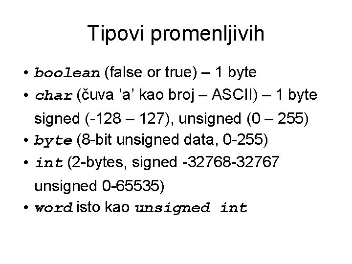Tipovi promenljivih • boolean (false or true) – 1 byte • char (čuva ‘a’