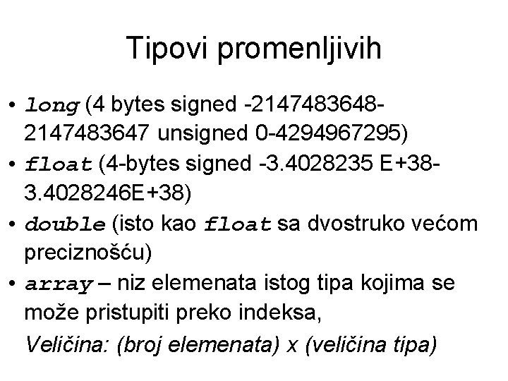 Tipovi promenljivih • long (4 bytes signed -21474836482147483647 unsigned 0 -4294967295) • float (4