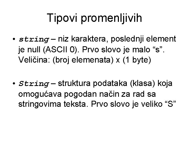 Tipovi promenljivih • string – niz karaktera, poslednji element je null (ASCII 0). Prvo