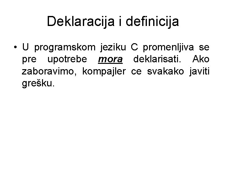 Deklaracija i definicija • U programskom jeziku C promenljiva se pre upotrebe mora deklarisati.