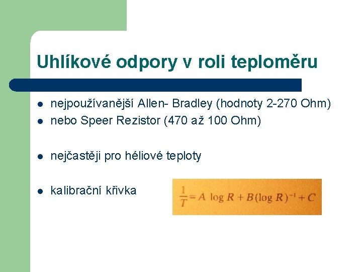 Uhlíkové odpory v roli teploměru l nejpoužívanější Allen- Bradley (hodnoty 2 -270 Ohm) nebo