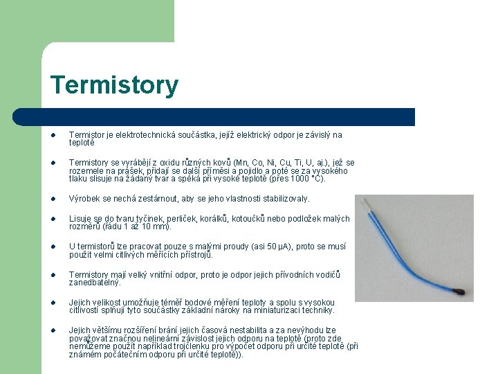 Termistory l Termistor je elektrotechnická součástka, jejíž elektrický odpor je závislý na teplotě l