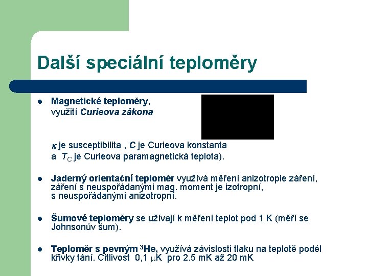 Další speciální teploměry l Magnetické teploměry, využití Curieova zákona k je susceptibilita , C