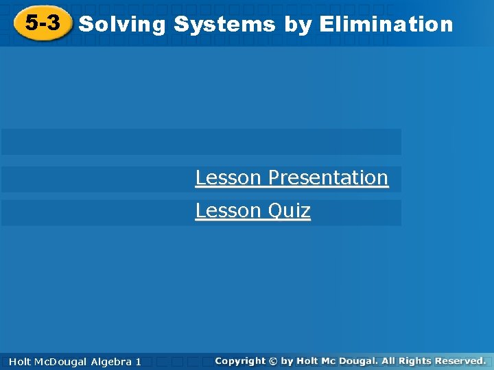 5 -3 Solving. Systemsby by. Elimination Lesson Presentation Lesson Quiz Holt Mc. Dougal Algebra