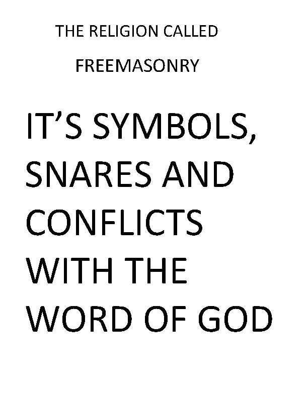 THE RELIGION CALLED FREEMASONRY IT’S SYMBOLS, SNARES AND CONFLICTS WITH THE WORD OF GOD