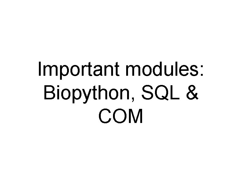 Important modules: Biopython, SQL & COM 